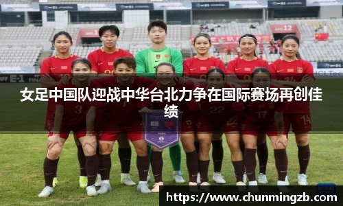 女足中国队迎战中华台北力争在国际赛场再创佳绩